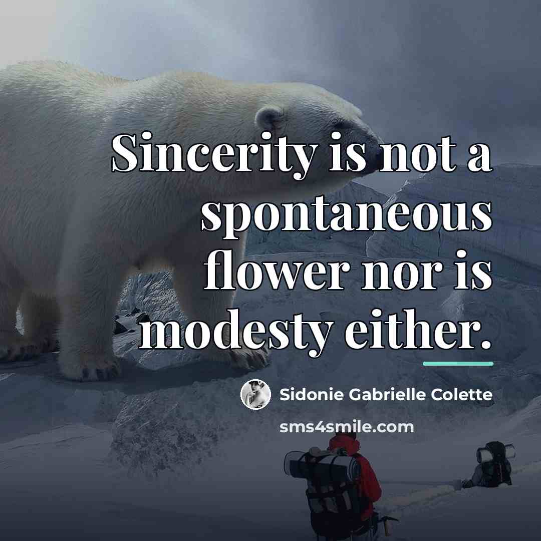 “Sincerity is not a spontaneous flower nor is modesty either.…” quote by Sidonie Gabrielle Colette