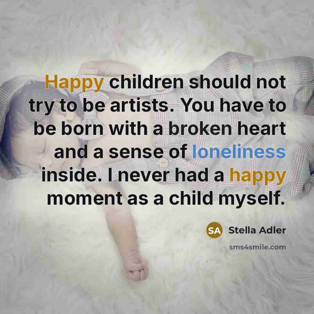 “Happy children should not try to be artists. You have…” quote by Stella Adler
