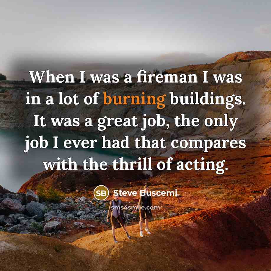 “When I was a fireman I was in a lot…” quote by Steve Buscemi