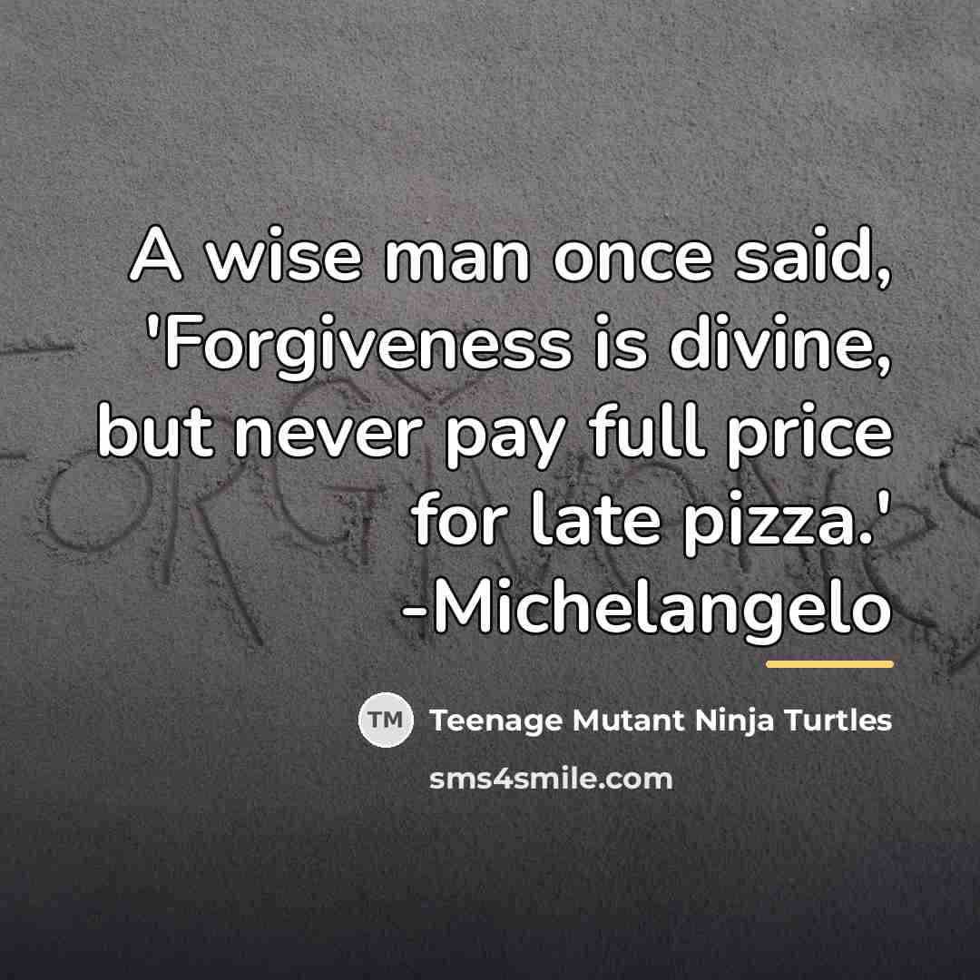 “A wise man once said, 'Forgiveness is divine, but never…” quote by Teenage Mutant Ninja Turtles