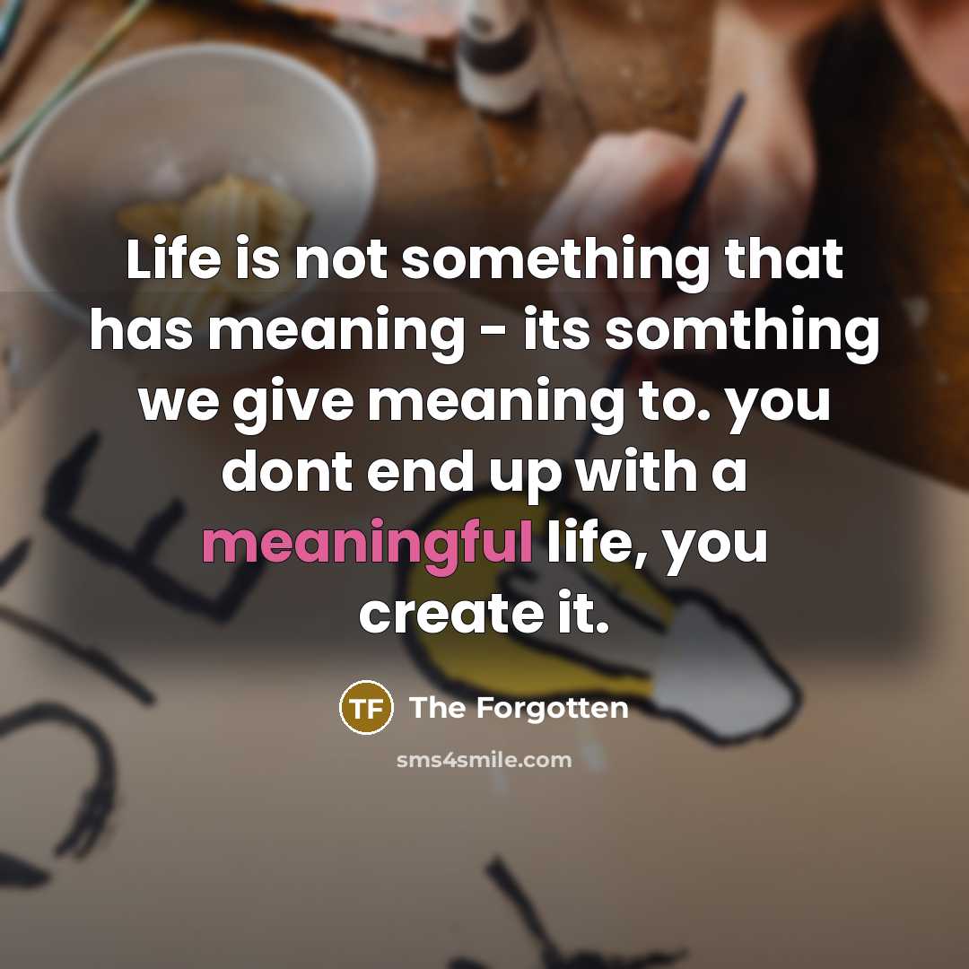 “Life is not something that has meaning - its somthing…” quote by The Forgotten