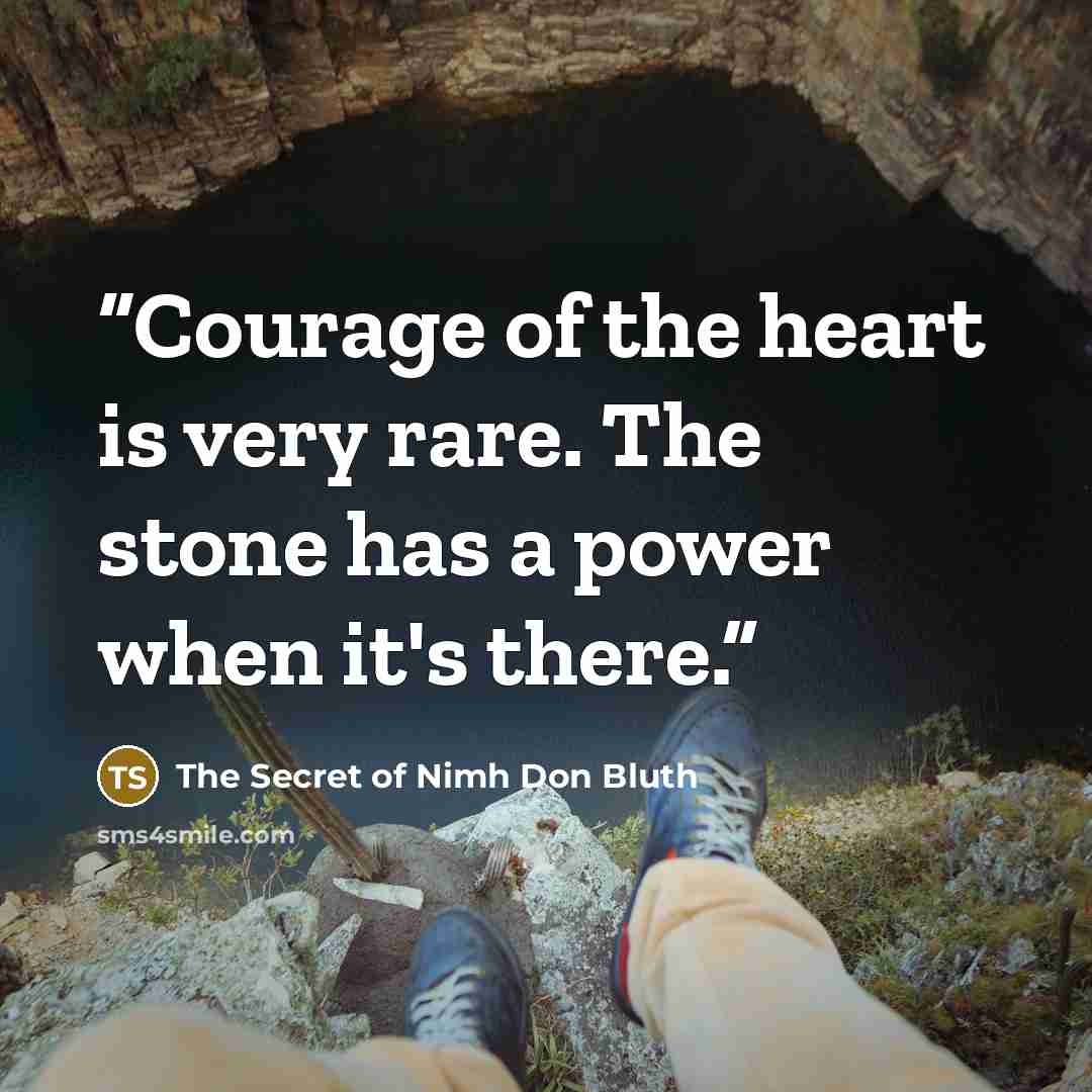 “Courage of the heart is very rare. The stone has a power when it's there.” quote by The Secret of Nimh Don Bluth