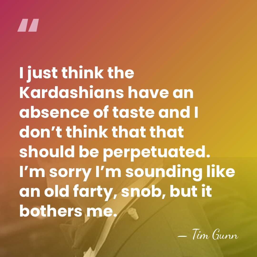 I just think the Kardashians have an absence of taste and I&hellip; - Tim Gunn