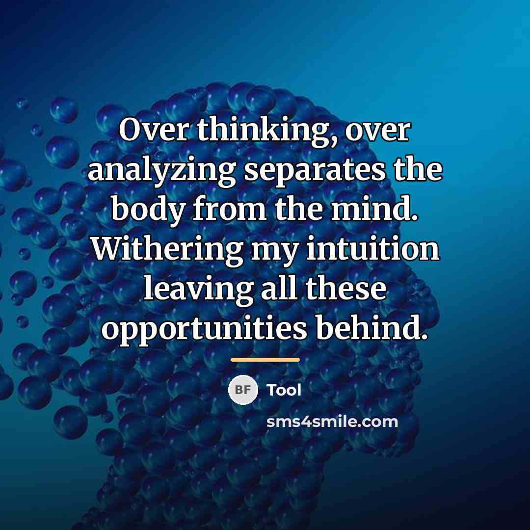 “Over thinking, over analyzing separates the body from the mind.…” quote by Tool