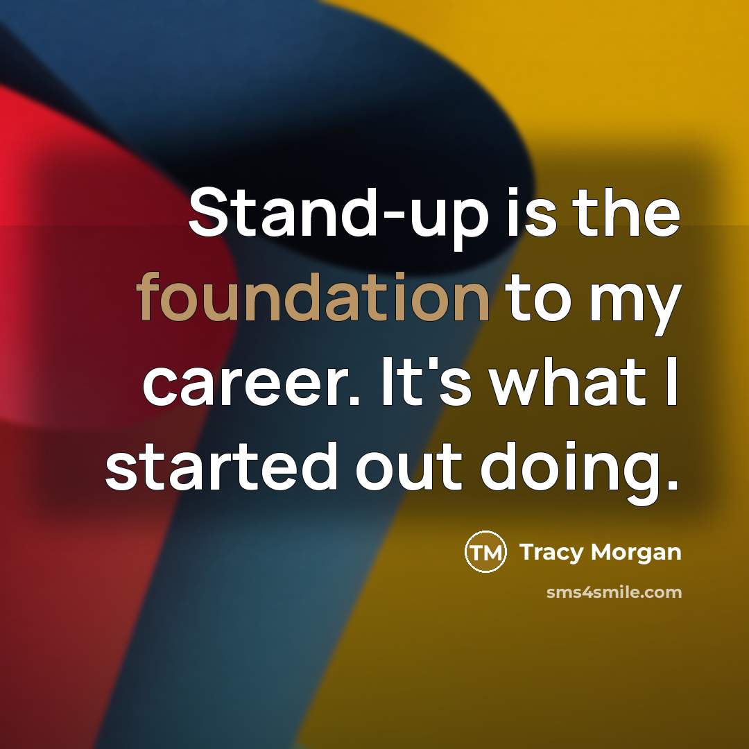 “Stand-up is the foundation to my career. It's what I…” quote by Tracy Morgan