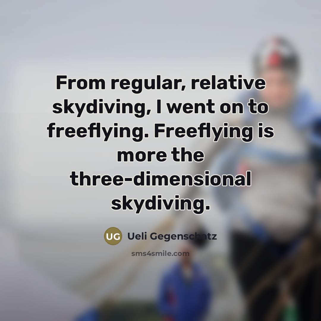 “From regular, relative skydiving, I went on to freeflying. Freeflying…” quote by Ueli Gegenschatz