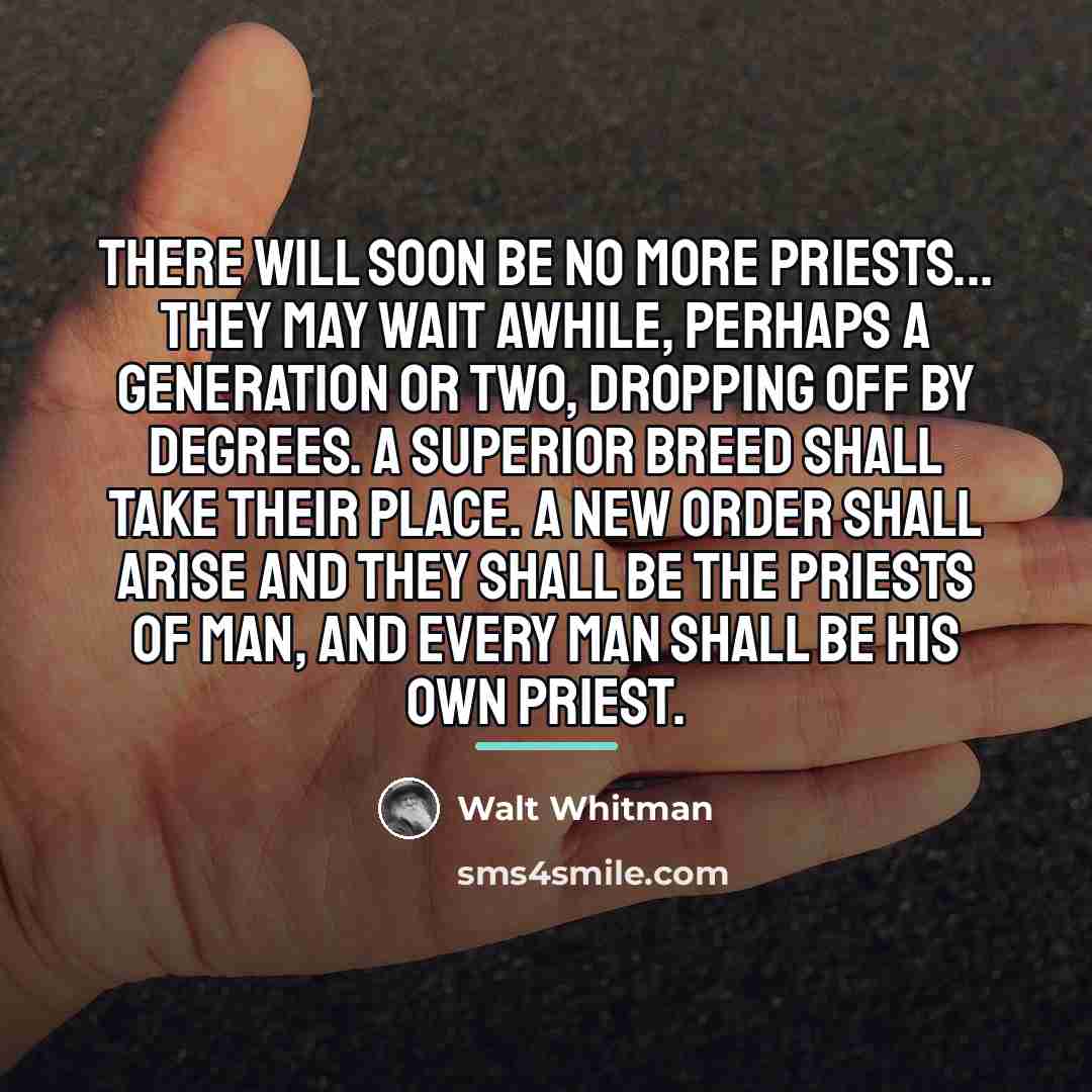 “There will soon be no more priests... They may wait…” quote by Walt Whitman