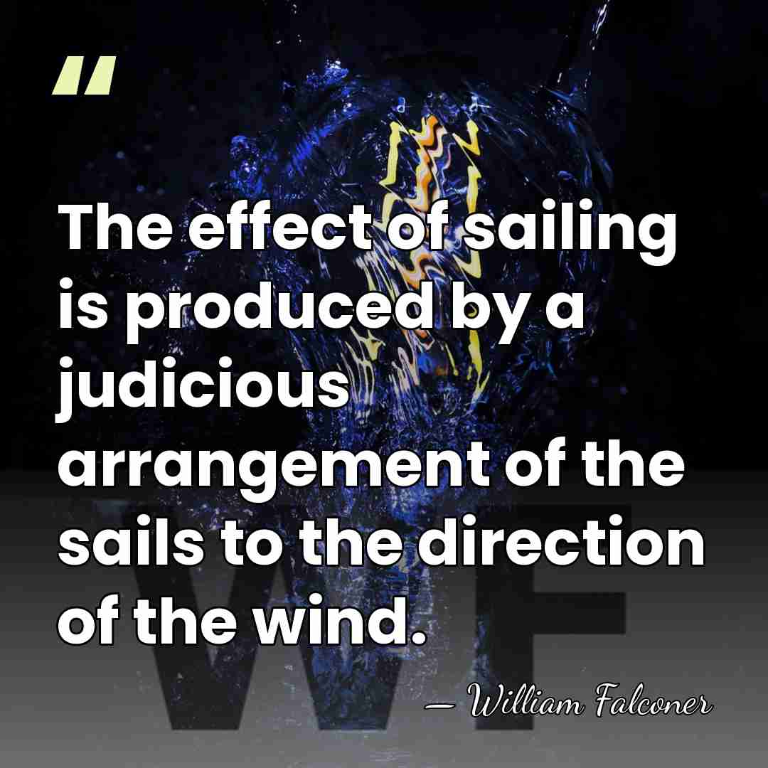 The effect of sailing is produced by a judicious arrangement of the&hellip; - William Falconer