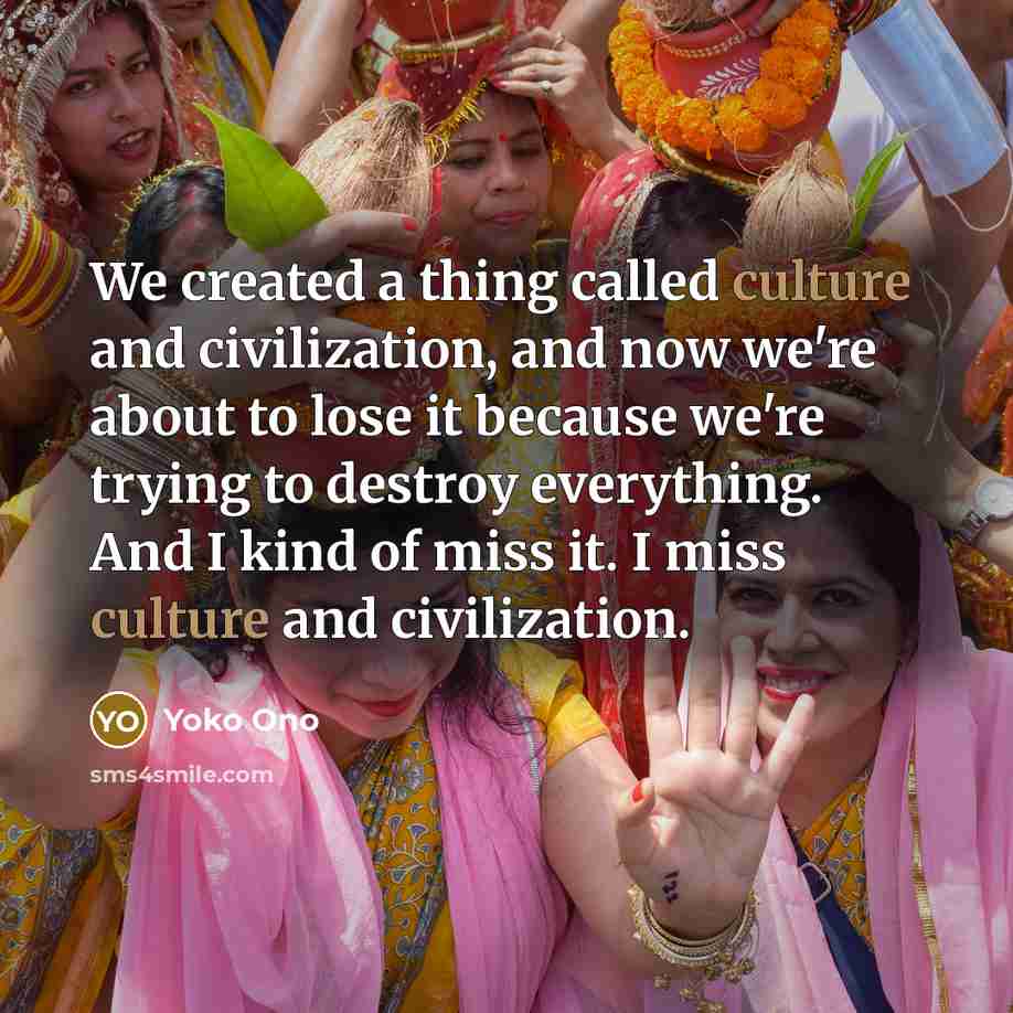 “We created a thing called culture and civilization, and now…” quote by Yoko Ono