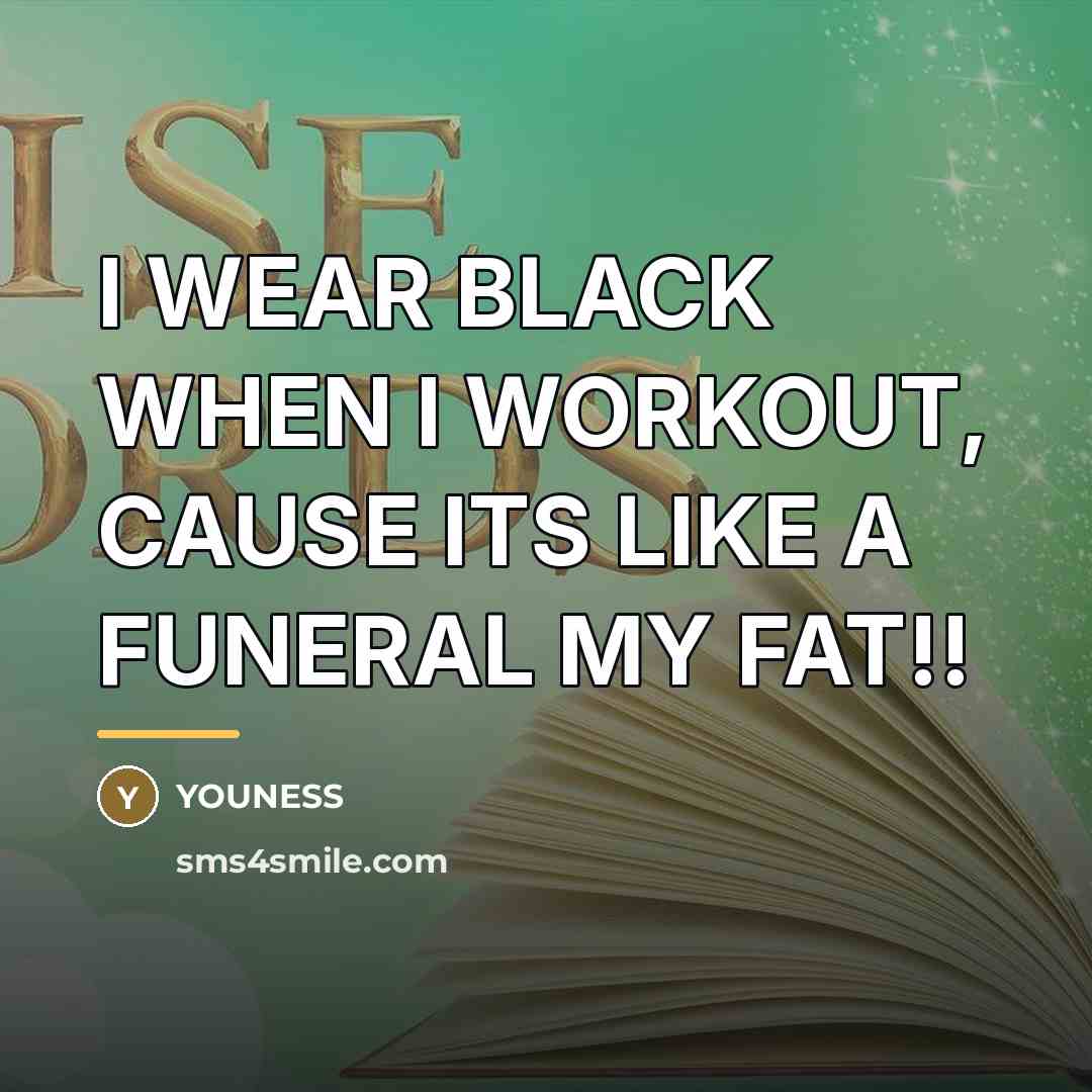 “I WEAR BLACK WHEN I WORKOUT, CAUSE ITS LIKE A…” quote by YOUNESS