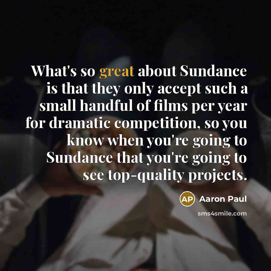 “What's so great about Sundance is that they only accept…” quote by Aaron Paul