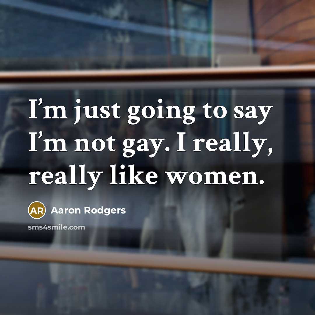 “I’m just going to say I’m not gay. I really,…” quote by Aaron Rodgers
