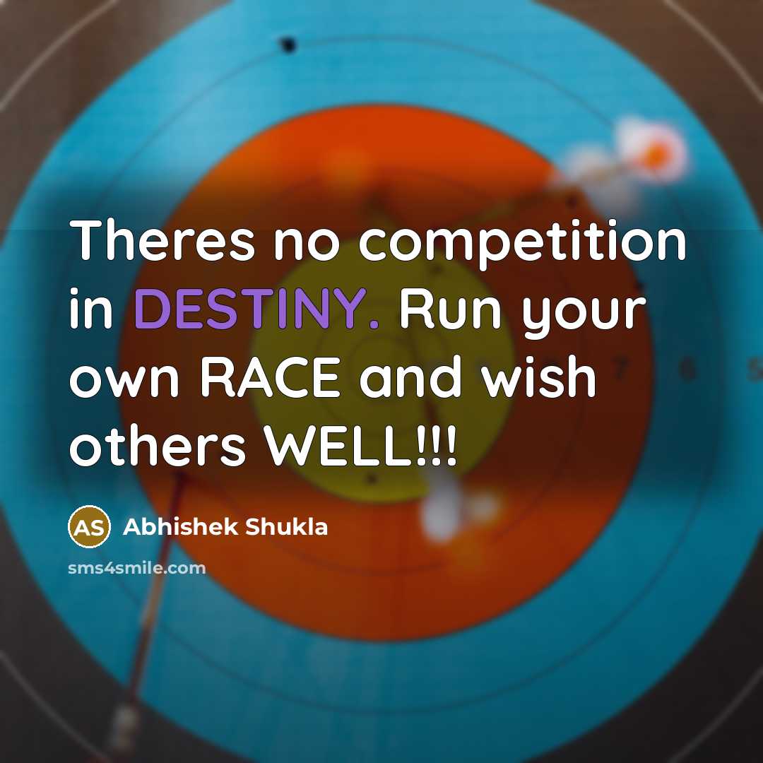 “Theres no competition in DESTINY. Run your own RACE and wish others WELL!!!” quote by Abhishek Shukla