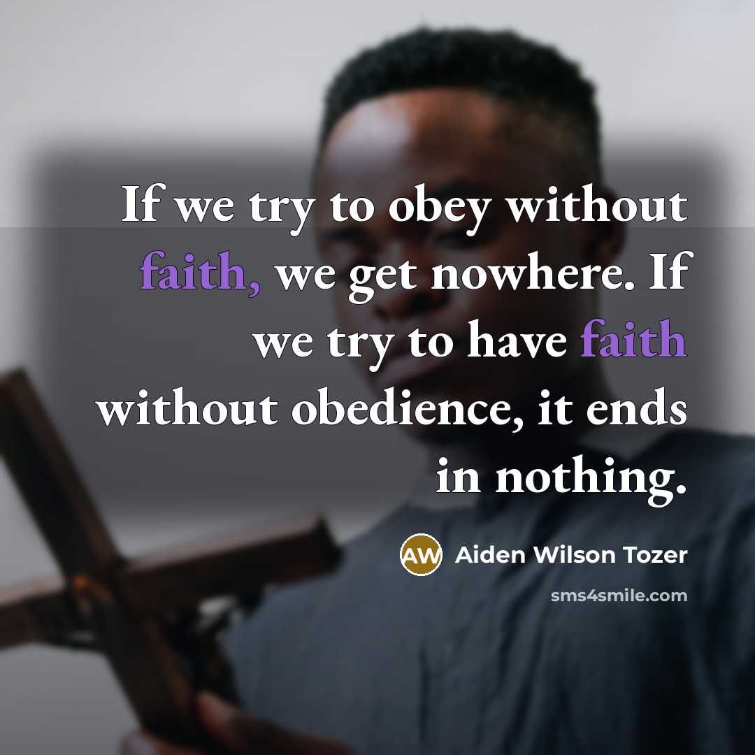 “If we try to obey without faith, we get nowhere.…” quote by Aiden Wilson Tozer