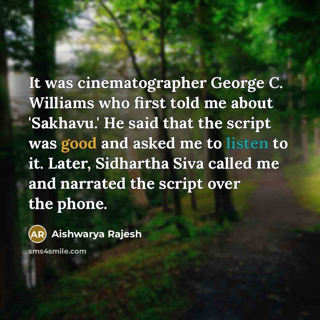 “It was cinematographer George C. Williams who first told me about 'Sakhavu.' He said that the script was good and asked me to listen to it. Later, Sidhartha Siva called me and narrated the script over the phone.” quote by Aishwarya Rajesh
