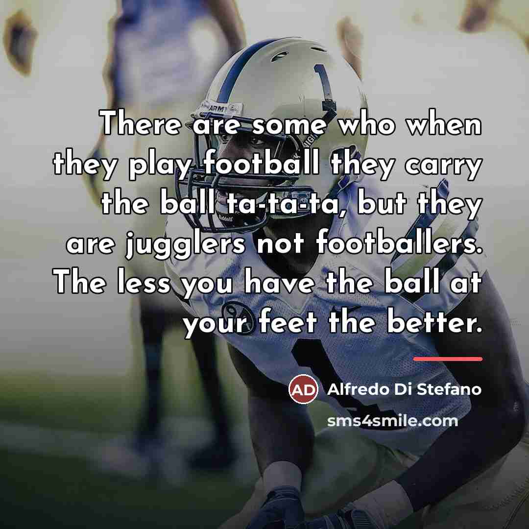 “There are some who when they play football they carry…” quote by Alfredo Di Stefano