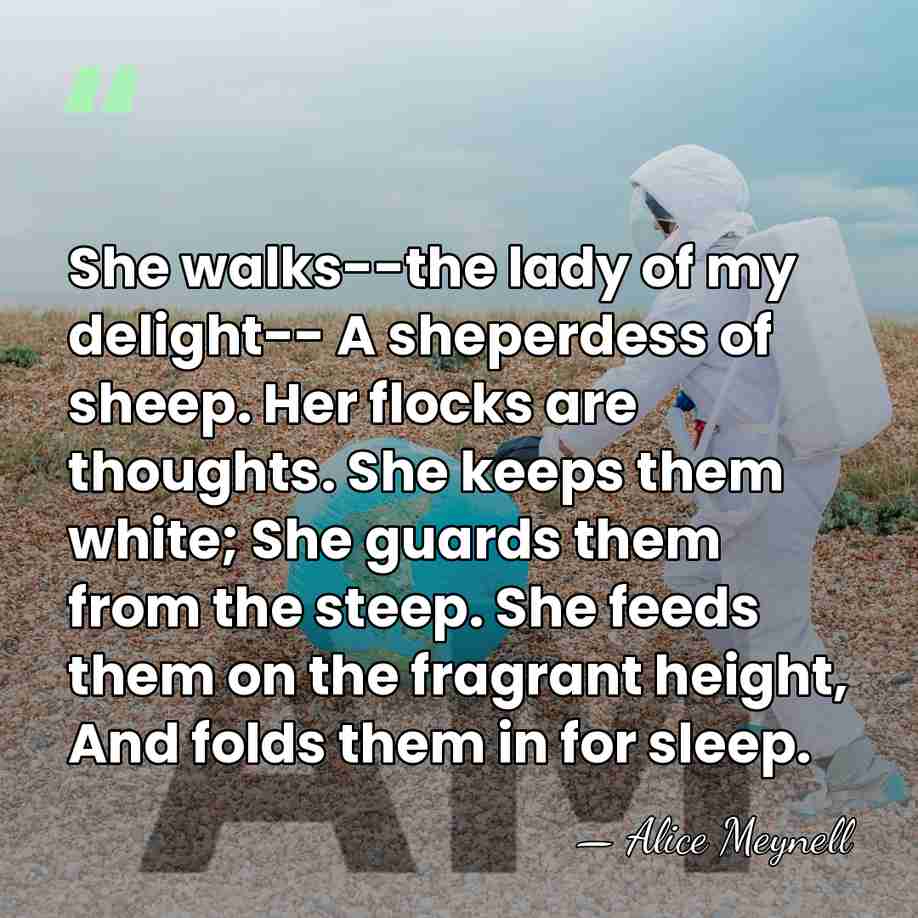 She walks--the lady of my delight-- A sheperdess of sheep. Her flocks&hellip; - Alice Meynell