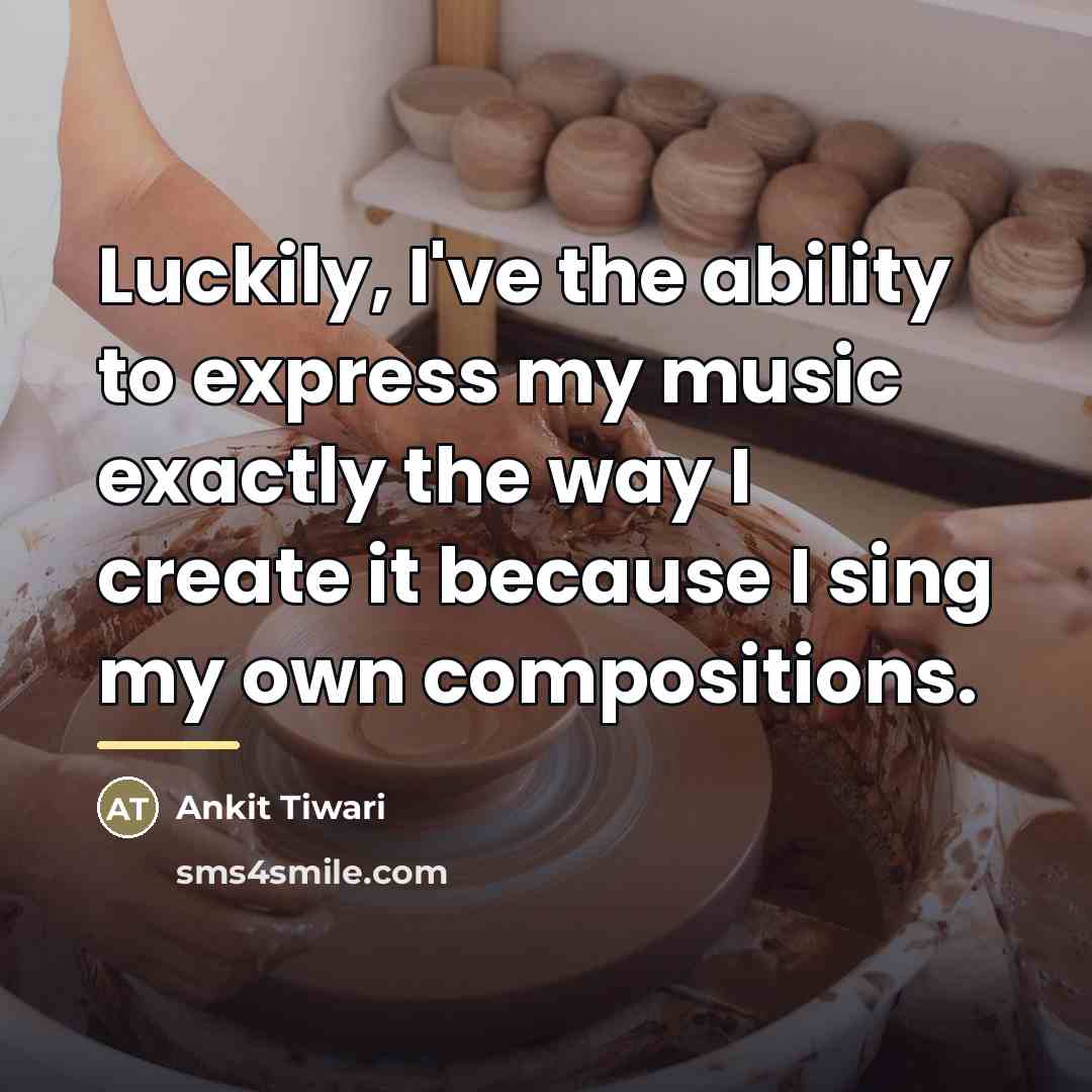 “Luckily, I've the ability to express my music exactly the…” quote by Ankit Tiwari