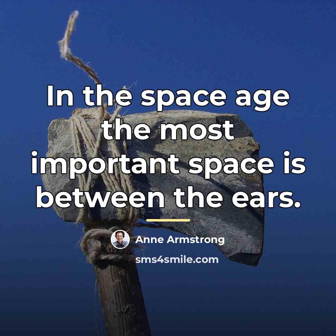 “In the space age the most important space is between…” quote by Anne Armstrong