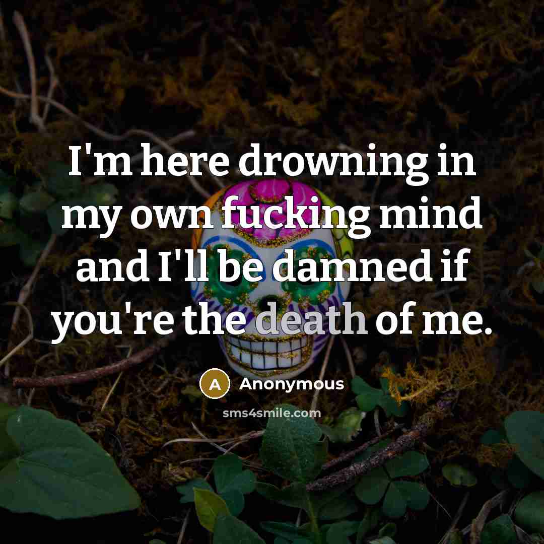 “I'm here drowning in my own fucking mind and I'll…” quote by Anonymous