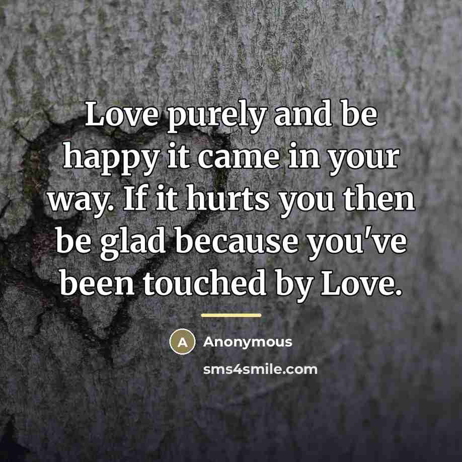 “Love purely and be happy it came in your way.…” quote by Anonymous