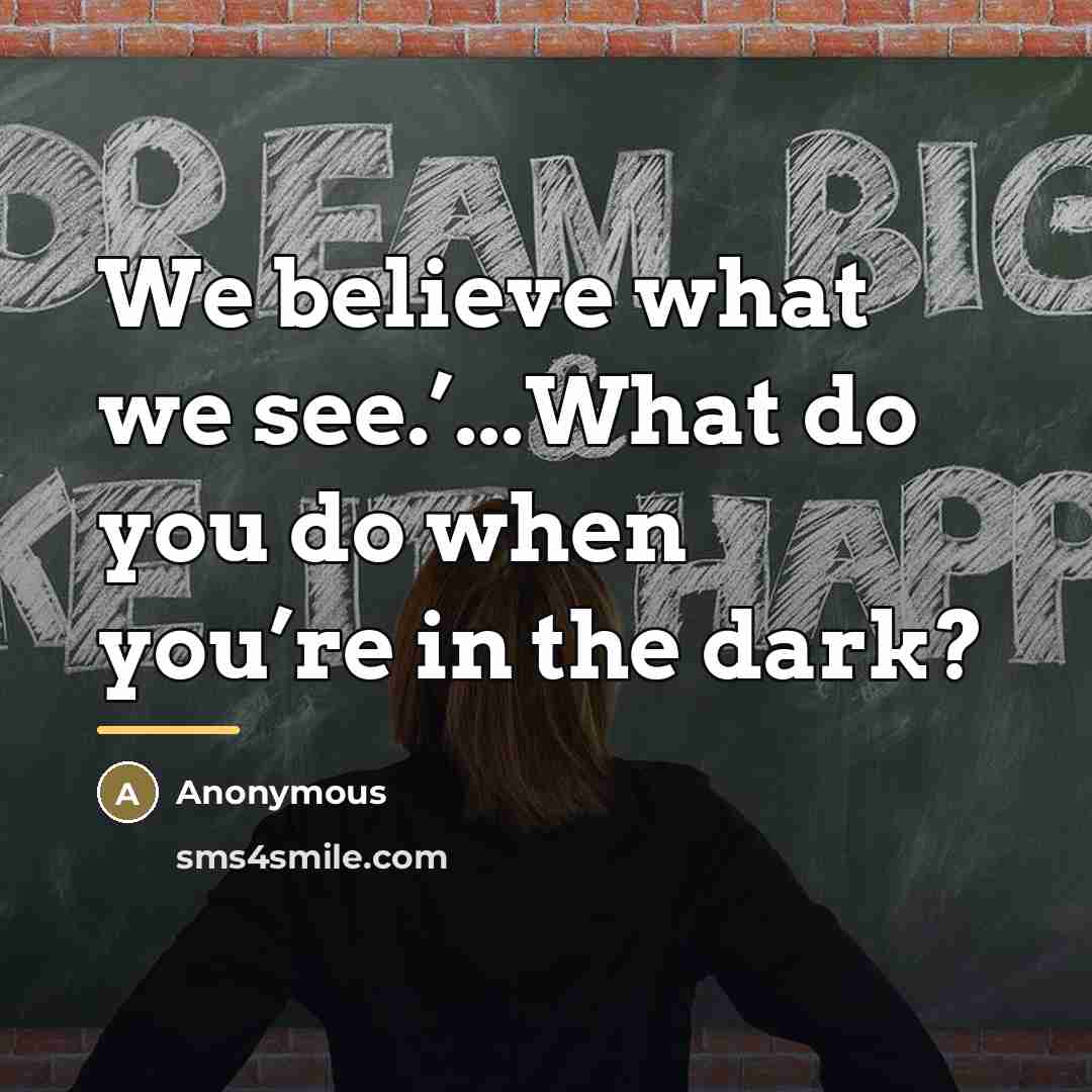 “We believe what we see.’...What do you do when you’re…” quote by Anonymous