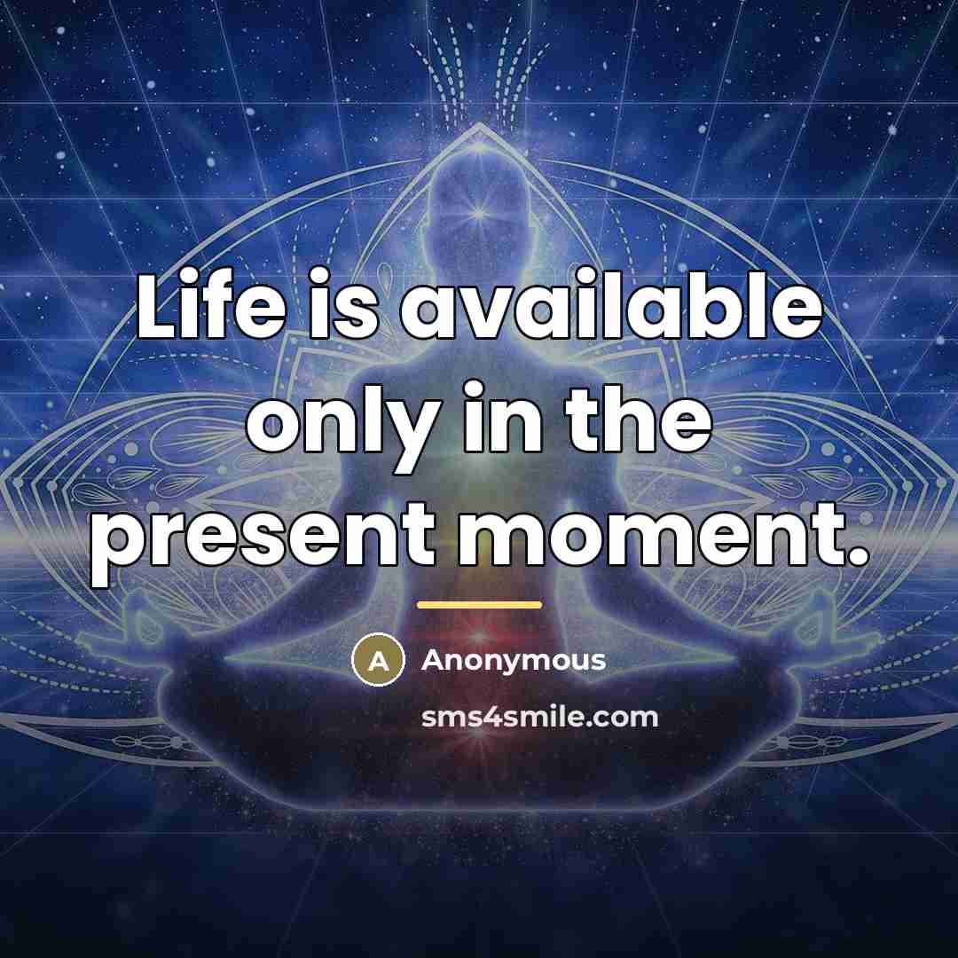 “Life is available only in the present moment.…” quote by Anonymous