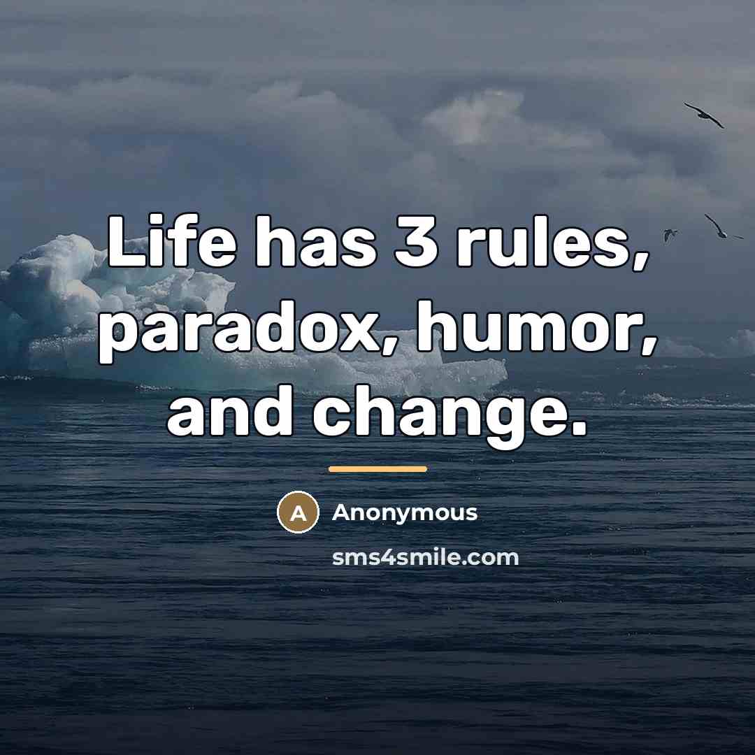 “Life has 3 rules, paradox, humor, and change.…” quote by Anonymous