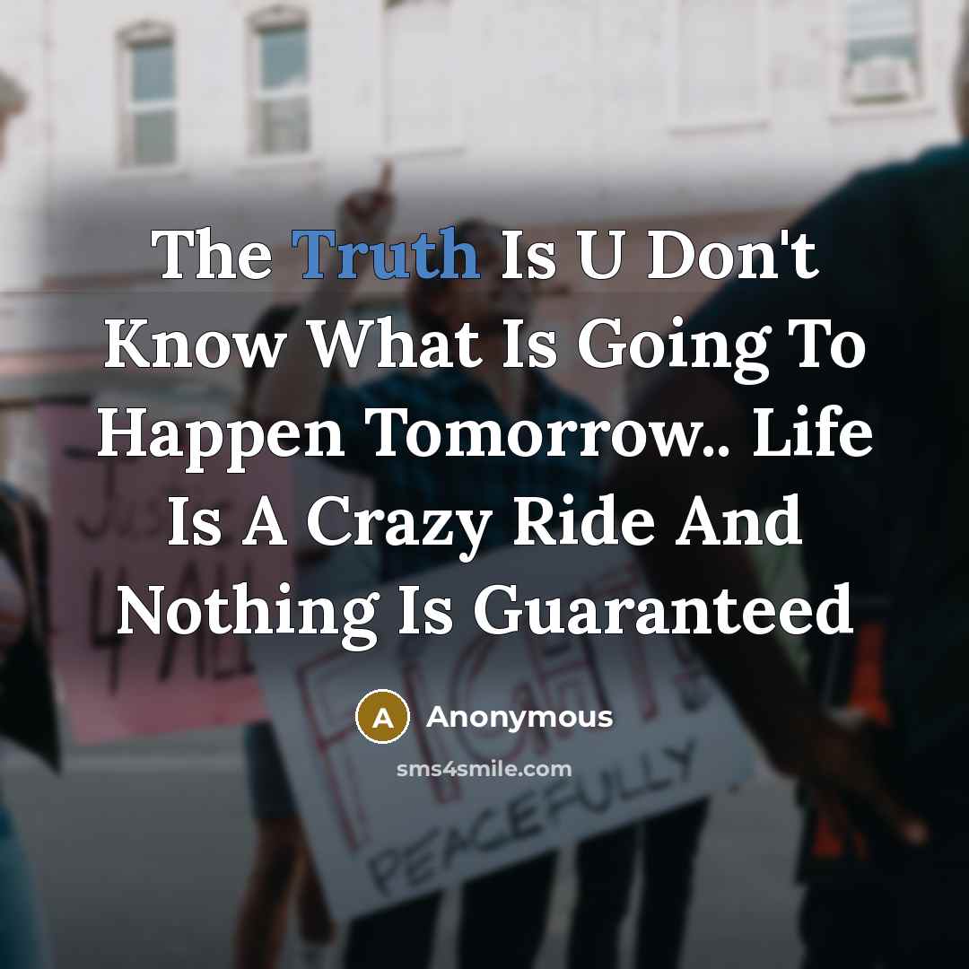 “The Truth Is U Don't Know What Is Going To…” quote by Anonymous