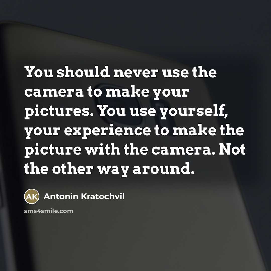 “You should never use the camera to make your pictures.…” quote by Antonin Kratochvil