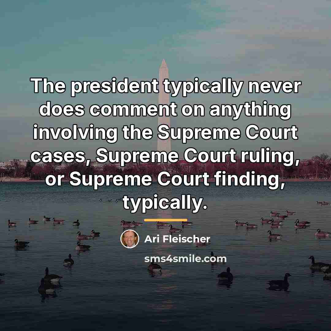 “The president typically never does comment on anything involving the…” quote by Ari Fleischer