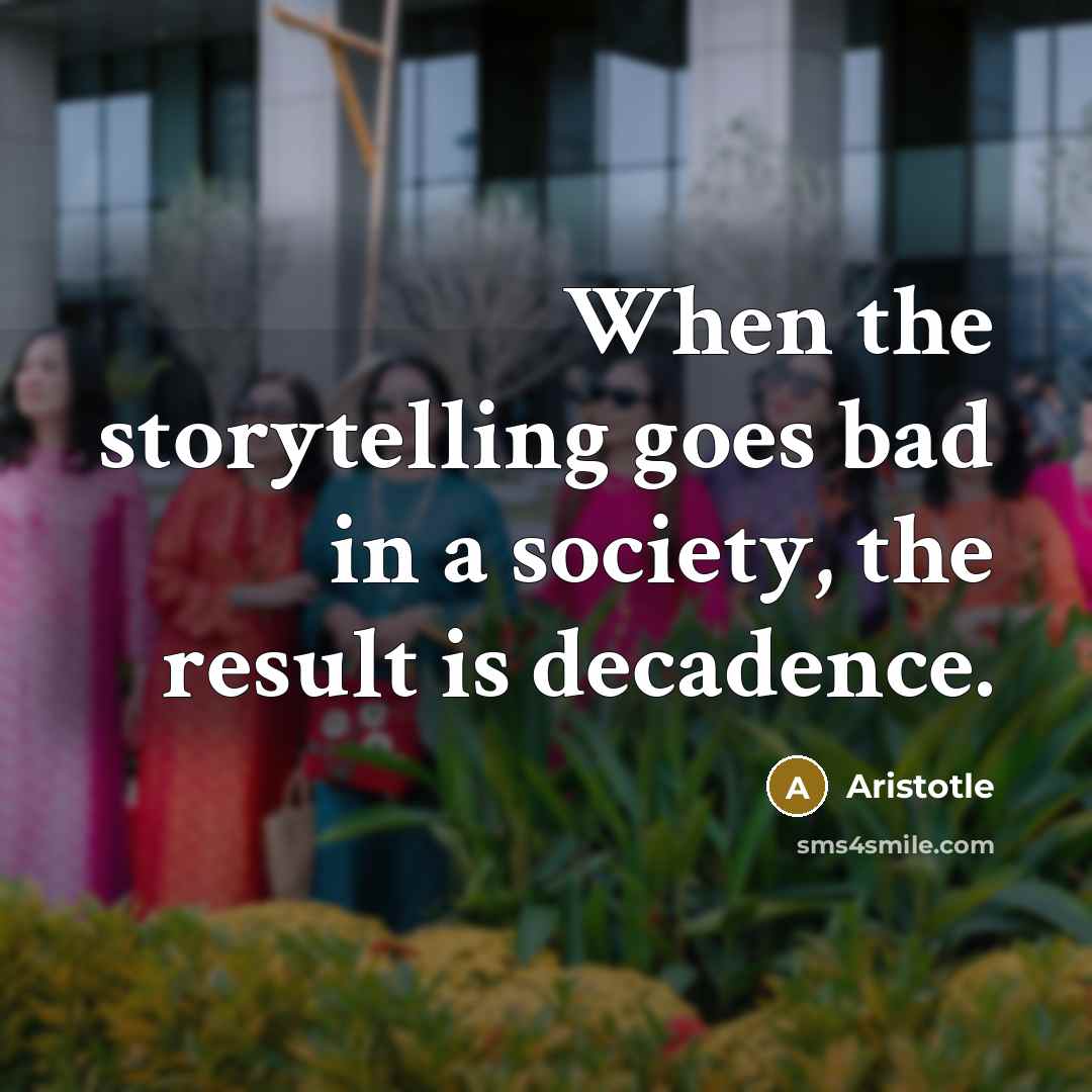 “When the storytelling goes bad in a society, the result…” quote by Aristotle