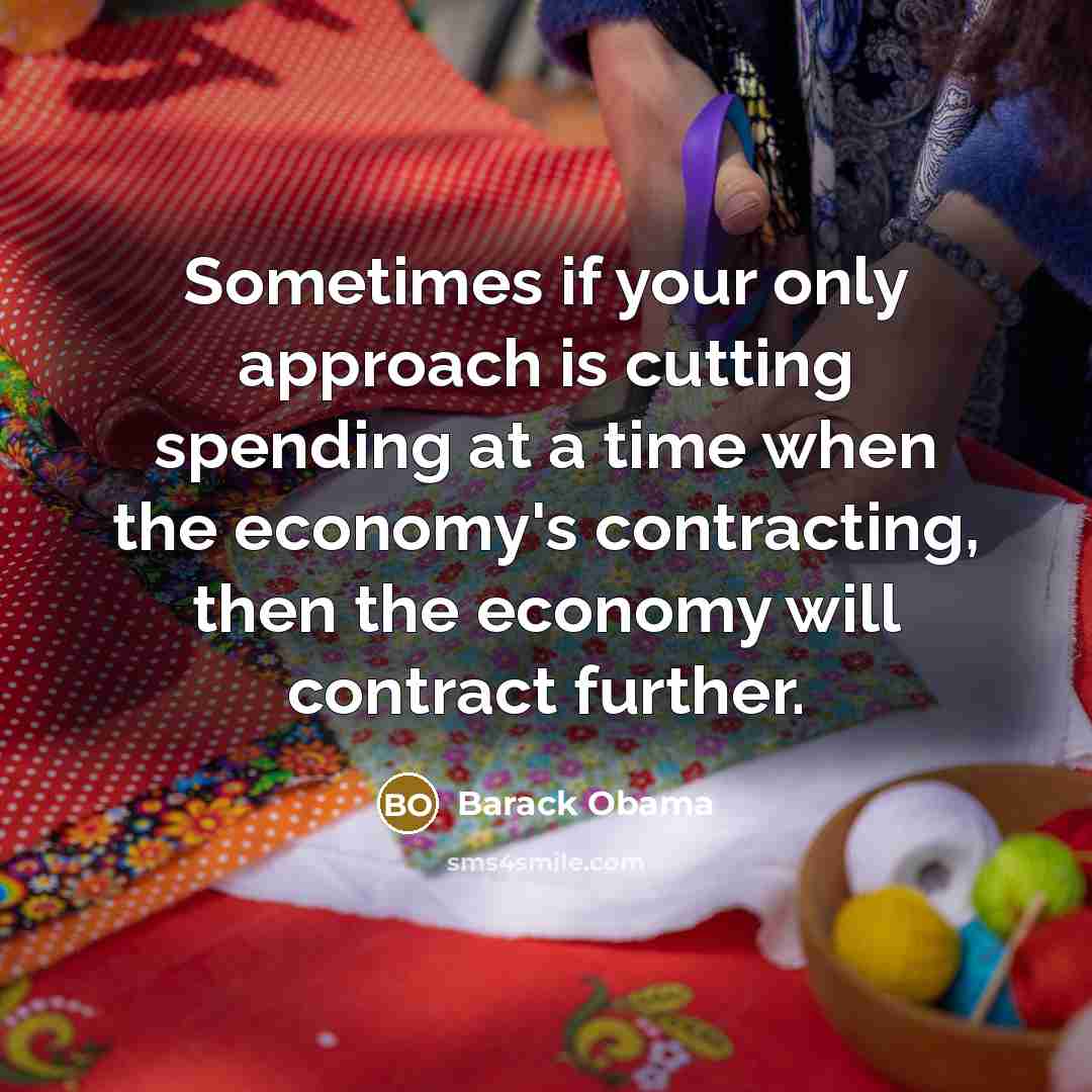 “Sometimes if your only approach is cutting spending at a…” quote by Barack Obama