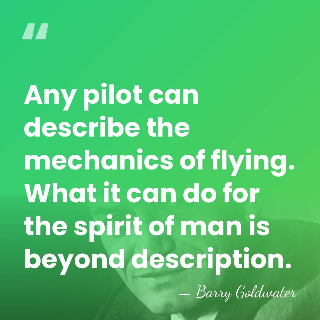 Any pilot can describe the mechanics of flying. What it can do&hellip; - Barry Goldwater