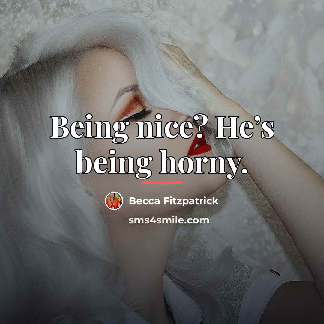 “Being nice? He’s being horny.…” quote by Becca Fitzpatrick