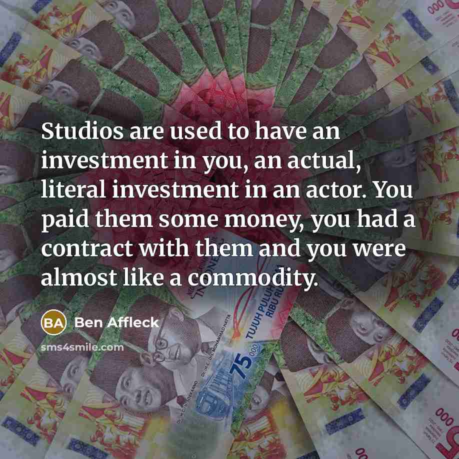 “Studios are used to have an investment in you, an…” quote by Ben Affleck