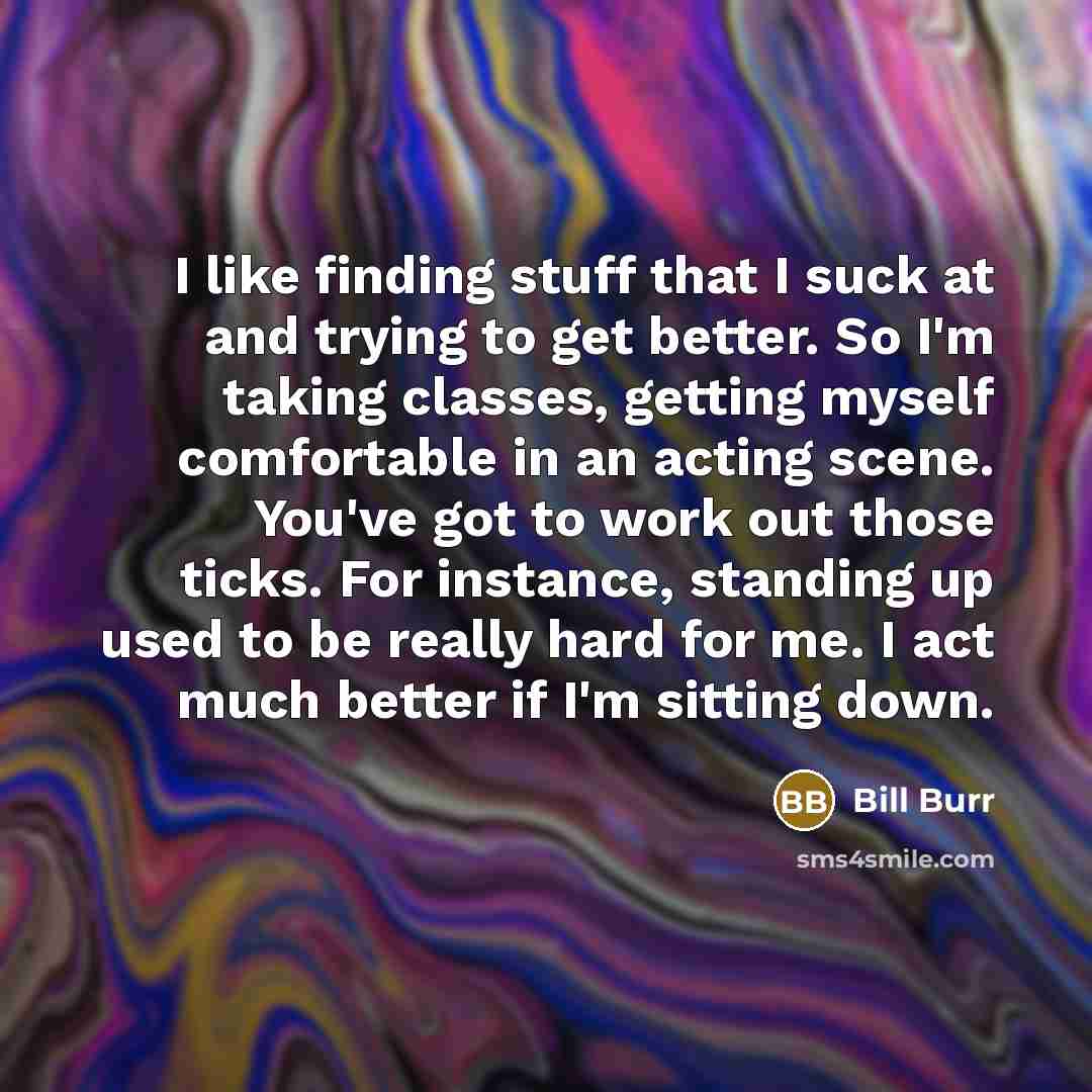 “I like finding stuff that I suck at and trying…” quote by Bill Burr
