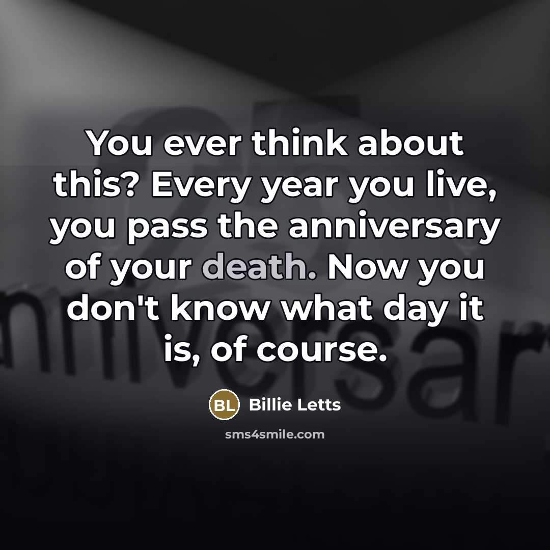“You ever think about this? Every year you live, you…” quote by Billie Letts