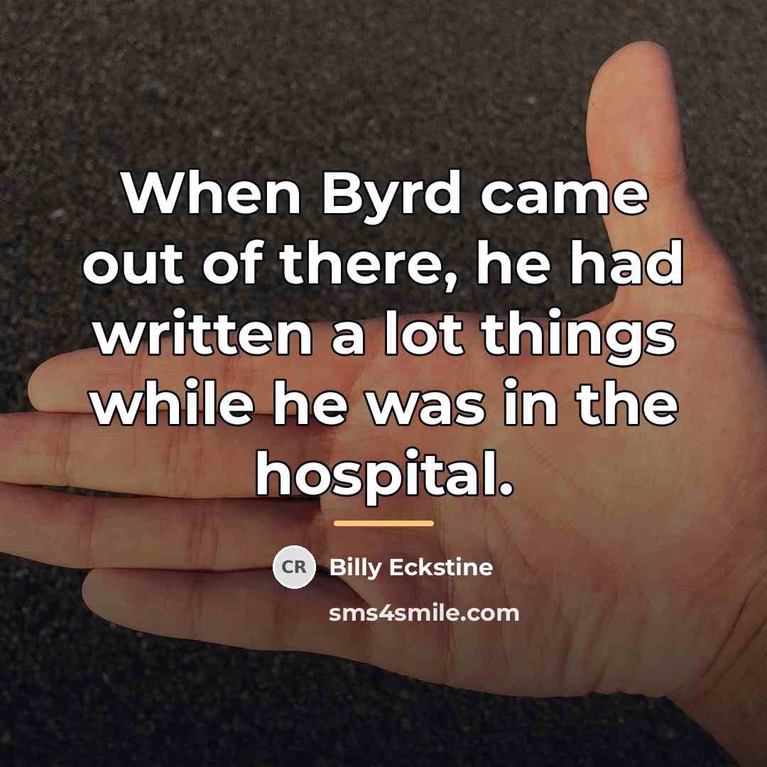 “When Byrd came out of there, he had written a…” quote by Billy Eckstine