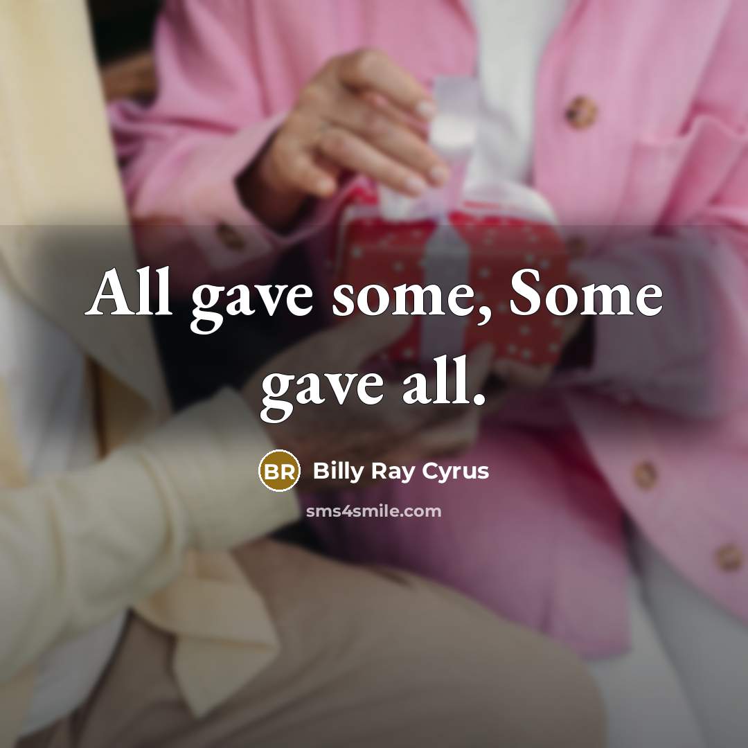 “All gave some, Some gave all.” quote by Billy Ray Cyrus
