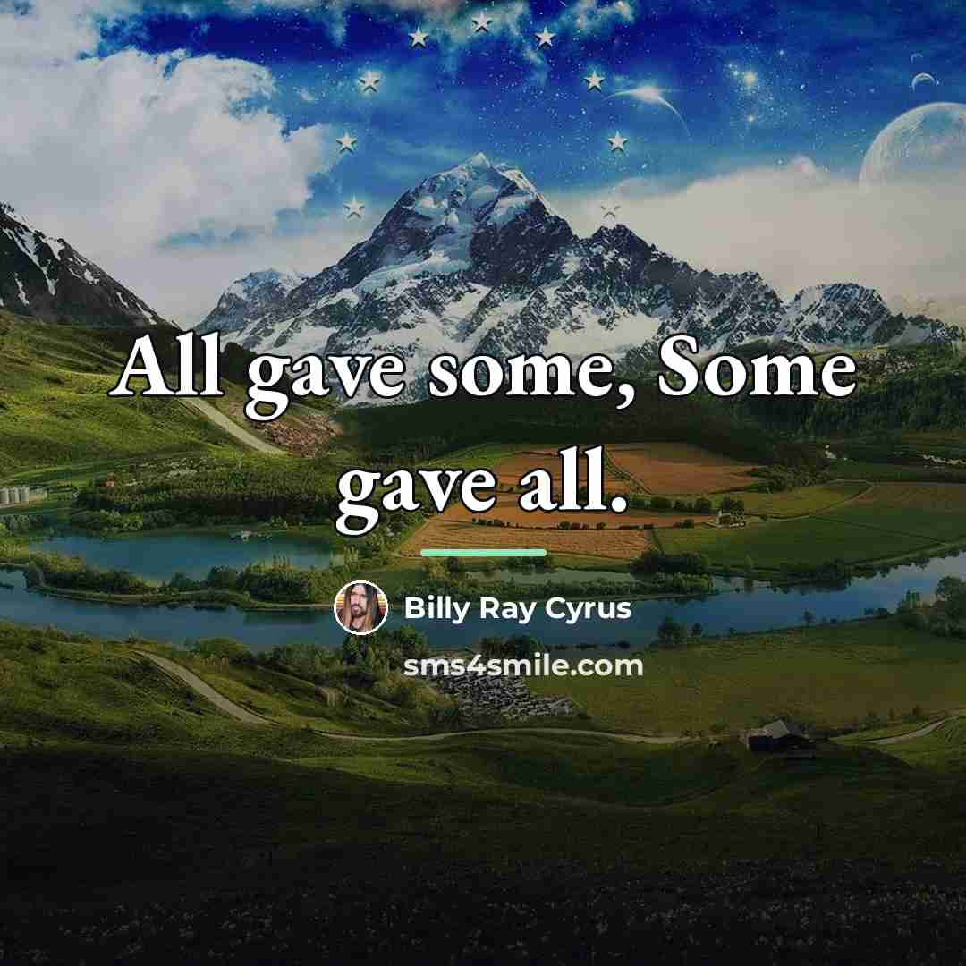 “All gave some, Some gave all.…” quote by Billy Ray Cyrus