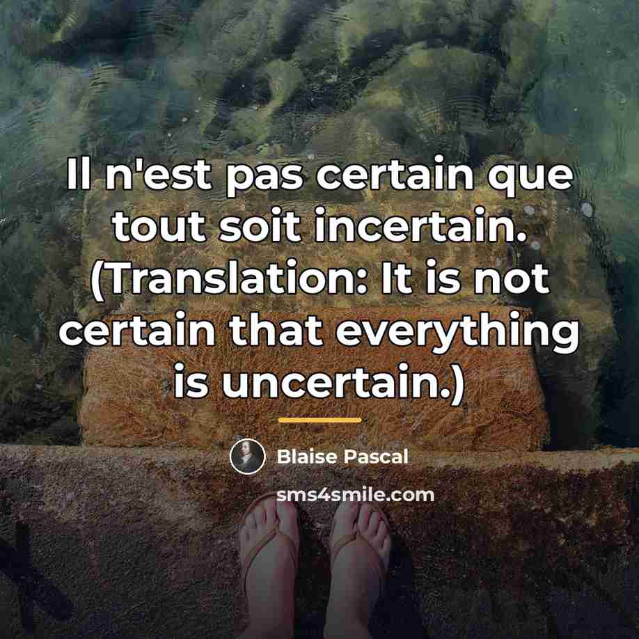 “Il n'est pas certain que tout soit incertain. (Translation: It…” quote by Blaise Pascal