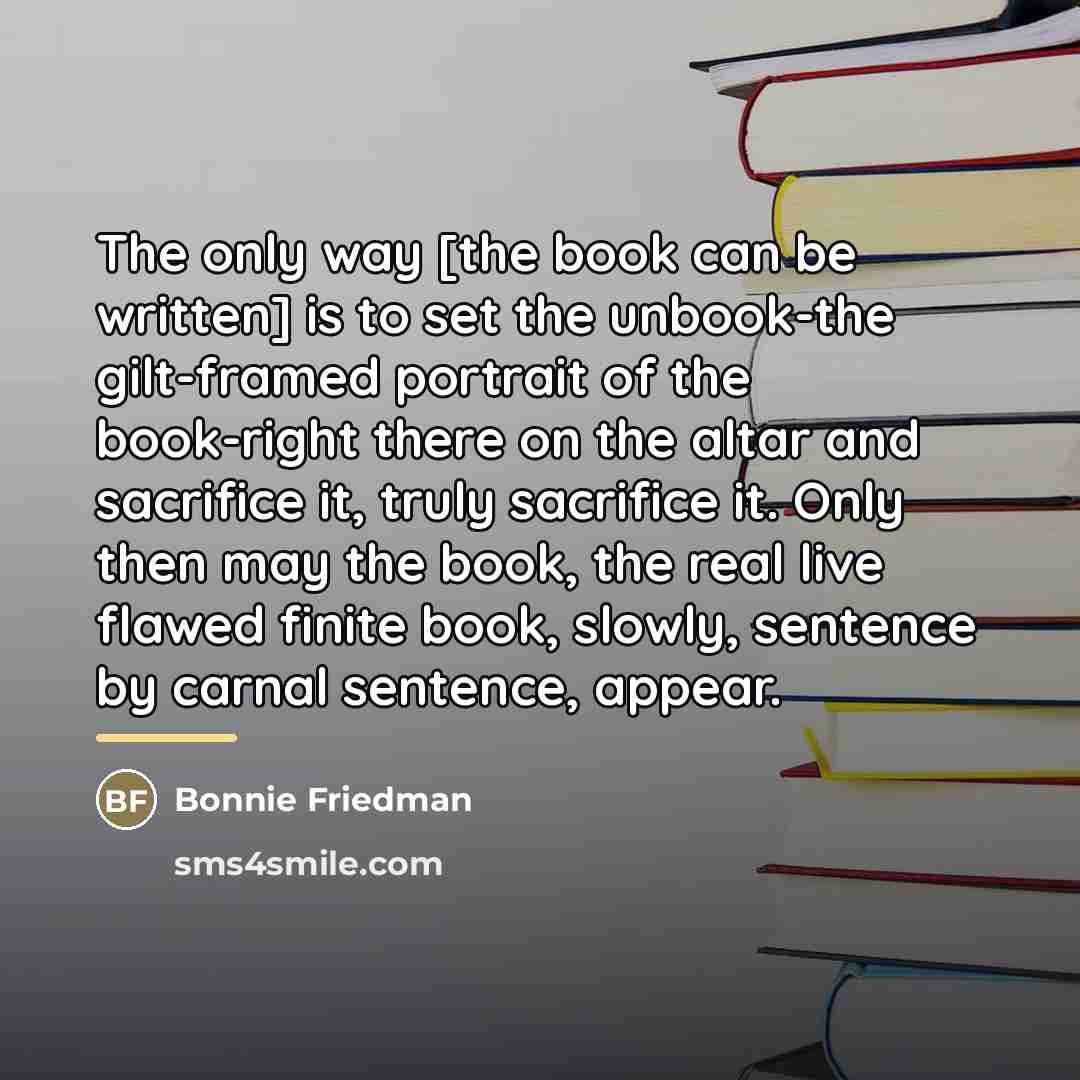 “The only way [the book can be written] is to…” quote by Bonnie Friedman