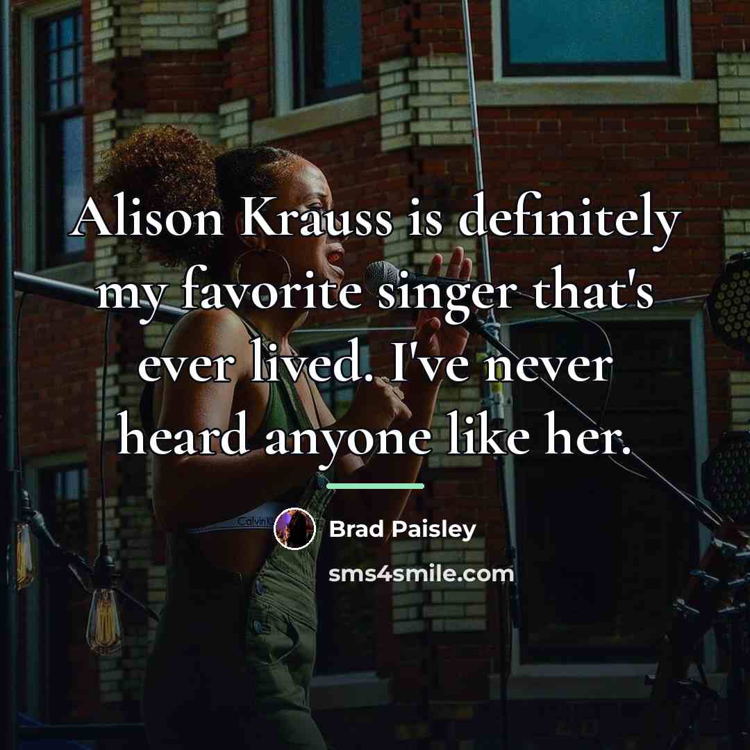 “Alison Krauss is definitely my favorite singer that's ever lived.…” quote by Brad Paisley