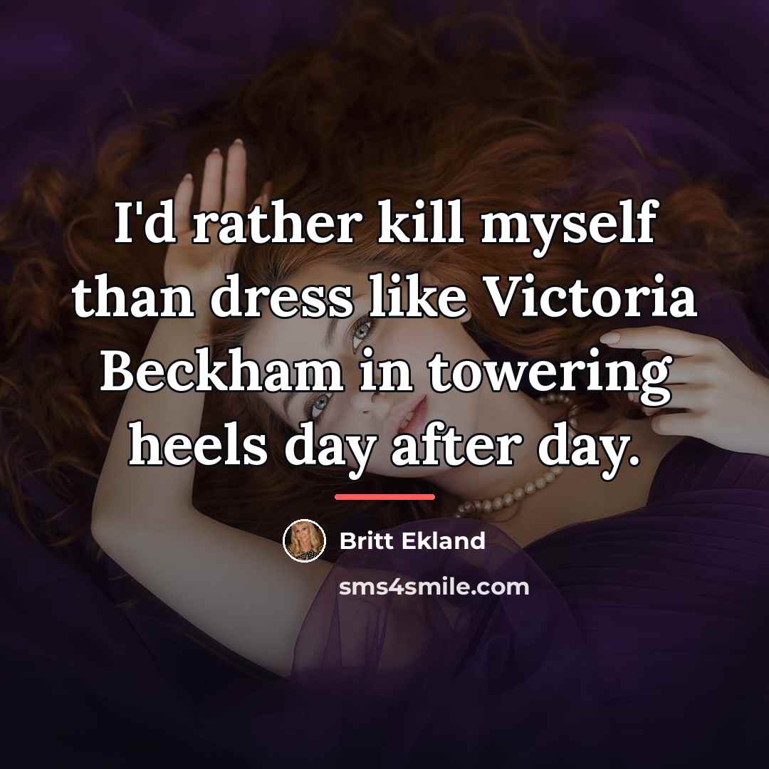“I'd rather kill myself than dress like Victoria Beckham in…” quote by Britt Ekland