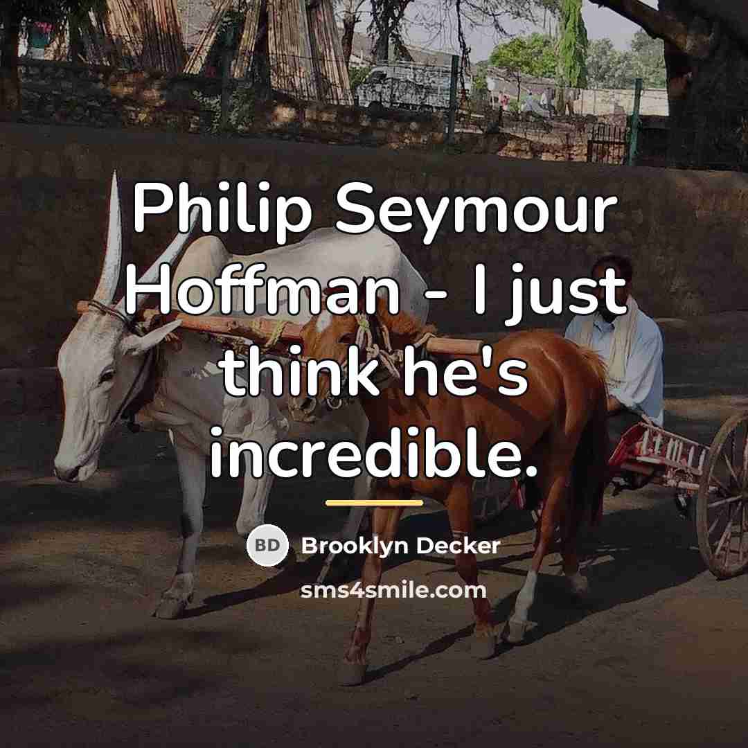 “Philip Seymour Hoffman - I just think he's incredible.…” quote by Brooklyn Decker