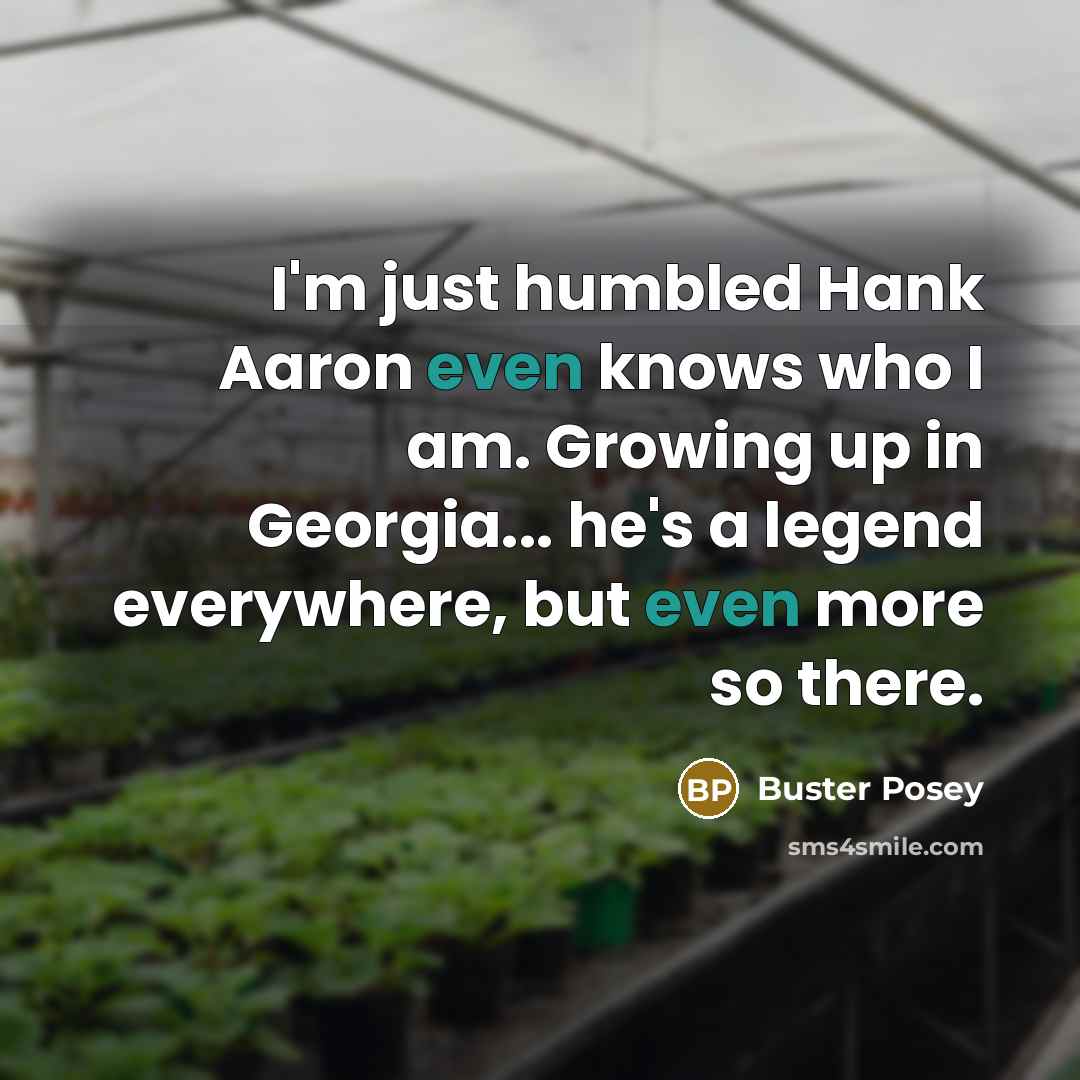 “I'm just humbled Hank Aaron even knows who I am.…” quote by Buster Posey