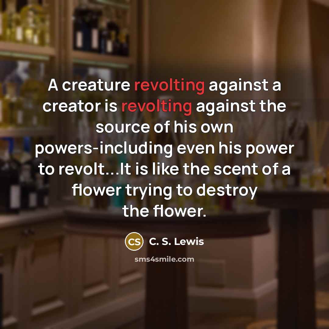 “A creature revolting against a creator is revolting against the…” quote by C. S. Lewis