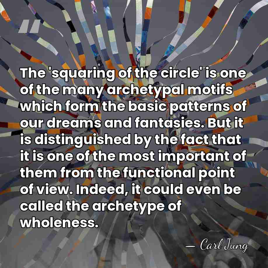 The 'squaring of the circle' is one of the many archetypal motifs&hellip; - Carl Jung