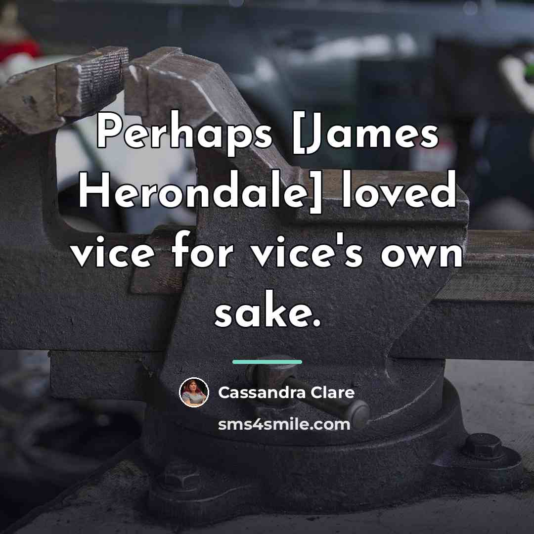 “Perhaps [James Herondale] loved vice for vice's own sake.…” quote by Cassandra Clare